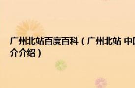 广州北站百度百科（广州北站 中国广东省广州市境内地铁车站相关内容简介介绍）