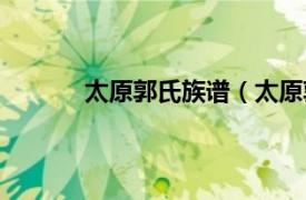 太原郭氏族谱（太原郭氏相关内容简介介绍）