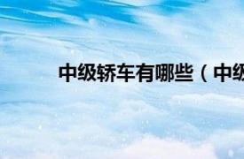 中级轿车有哪些（中级轿车相关内容简介介绍）