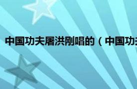 中国功夫屠洪刚唱的（中国功夫 屠洪刚专辑相关内容简介介绍）