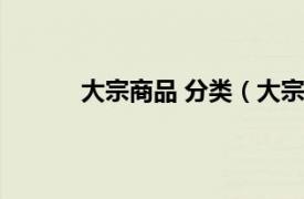 大宗商品 分类（大宗商品相关内容简介介绍）