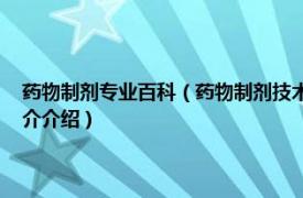 药物制剂专业百科（药物制剂技术 中国普通高等学校专科专业相关内容简介介绍）