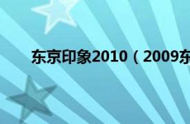 东京印象2010（2009东京印象相关内容简介介绍）