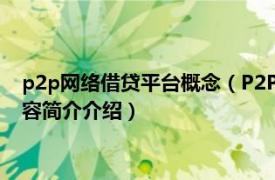 p2p网络借贷平台概念（P2P 互联网金融点对点借贷平台相关内容简介介绍）