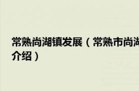 常熟尚湖镇发展（常熟市尚湖镇现代农业产业园区相关内容简介介绍）