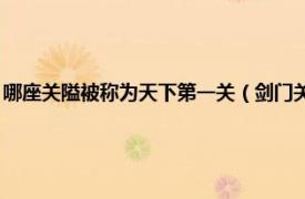 哪座关隘被称为天下第一关（剑门关 天下第一天然隘口相关内容简介介绍）