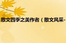 散文四季之美作者（散文风采--四季散文鉴赏相关内容简介介绍）