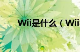 Wii是什么（Wii相关内容简介介绍）