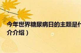 今年世界糖尿病日的主题是什么（世界防治糖尿病日相关内容简介介绍）