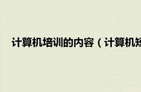 计算机培训的内容（计算机短期培训教程相关内容简介介绍）