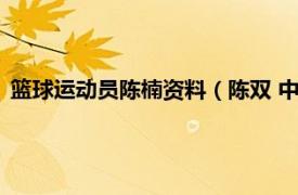 篮球运动员陈楠资料（陈双 中国篮球运动员相关内容简介介绍）