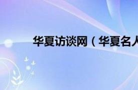 华夏访谈网（华夏名人访谈相关内容简介介绍）