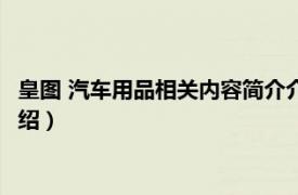 皇图 汽车用品相关内容简介介绍（皇图 汽车用品相关内容简介介绍）