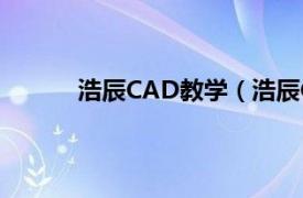 浩辰CAD教学（浩辰CAD相关内容简介介绍）