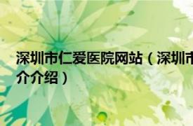 深圳市仁爱医院网站（深圳市仁爱医院管理有限公司相关内容简介介绍）