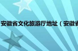 安徽省文化旅游厅地址（安徽省文化和旅游厅相关内容简介介绍）