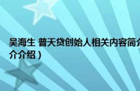 吴海生 普天贷创始人相关内容简介介绍（吴海生 普天贷创始人相关内容简介介绍）