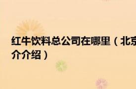 红牛饮料总公司在哪里（北京红牛饮料销售有限公司相关内容简介介绍）