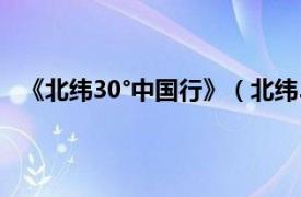 《北纬30°中国行》（北纬30°中国行相关内容简介介绍）