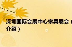 深圳国际会展中心家具展会（深圳国际家具展览会相关内容简介介绍）