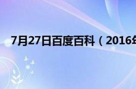 7月27日百度百科（2016年7月27日相关内容简介介绍）