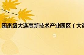 国家级大连高新技术产业园区（大连高新技术产业园区相关内容简介介绍）