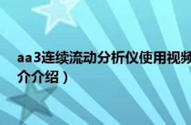 aa3连续流动分析仪使用视频（AA3连续流动分析仪相关内容简介介绍）