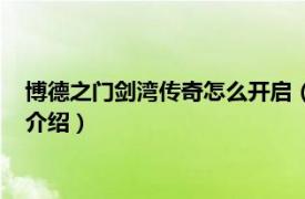 博德之门剑湾传奇怎么开启（博德之门：剑湾传奇相关内容简介介绍）