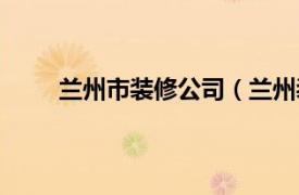 兰州市装修公司（兰州装房网相关内容简介介绍）