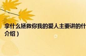 拿什么拯救你我的爱人主要讲的什么（拿什么拯救你我的爱人相关内容简介介绍）