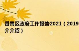 番禺区政府工作报告2021（2019年广州市番禺区政府工作报告相关内容简介介绍）