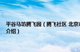 平谷马坊腾飞园（腾飞社区 北京市平谷区马坊地区下辖社区相关内容简介介绍）