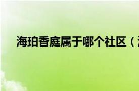 海珀香庭属于哪个社区（海珀香庭相关内容简介介绍）