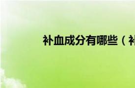 补血成分有哪些（补血相关内容简介介绍）