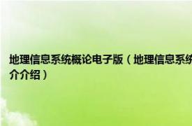 地理信息系统概论电子版（地理信息系统概论 2018年科学出版社出版的图书相关内容简介介绍）