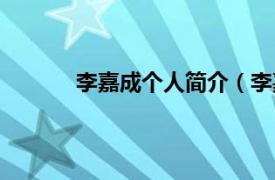 李嘉成个人简介（李嘉成相关内容简介介绍）