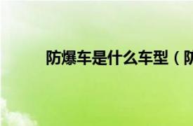 防爆车是什么车型（防爆车相关内容简介介绍）