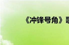 《冲锋号角》歌曲相关内容介绍