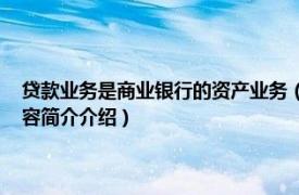 贷款业务是商业银行的资产业务（个人信贷业务 商业银行资产业务相关内容简介介绍）