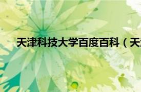 天津科技大学百度百科（天津科技大学相关内容简介介绍）