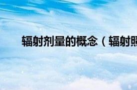 辐射剂量的概念（辐射照射剂量相关内容简介介绍）