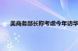 美商务部长称考虑今年访华 中方回应具体详细内容是什么