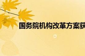 国务院机构改革方案获通过具体详细内容是什么