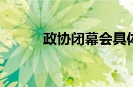 政协闭幕会具体详细内容是什么