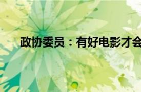 政协委员：有好电影才会有观众具体详细内容是什么