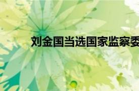 刘金国当选国家监察委主任具体详细内容是什么