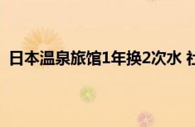 日本温泉旅馆1年换2次水 社长疑自杀具体详细内容是什么