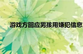 游戏方回应男孩用嫌犯信息充值近7千具体详细内容是什么