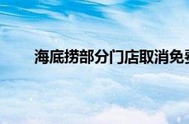 海底捞部分门店取消免费美甲具体详细内容是什么