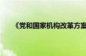 《党和国家机构改革方案》公布具体详细内容是什么